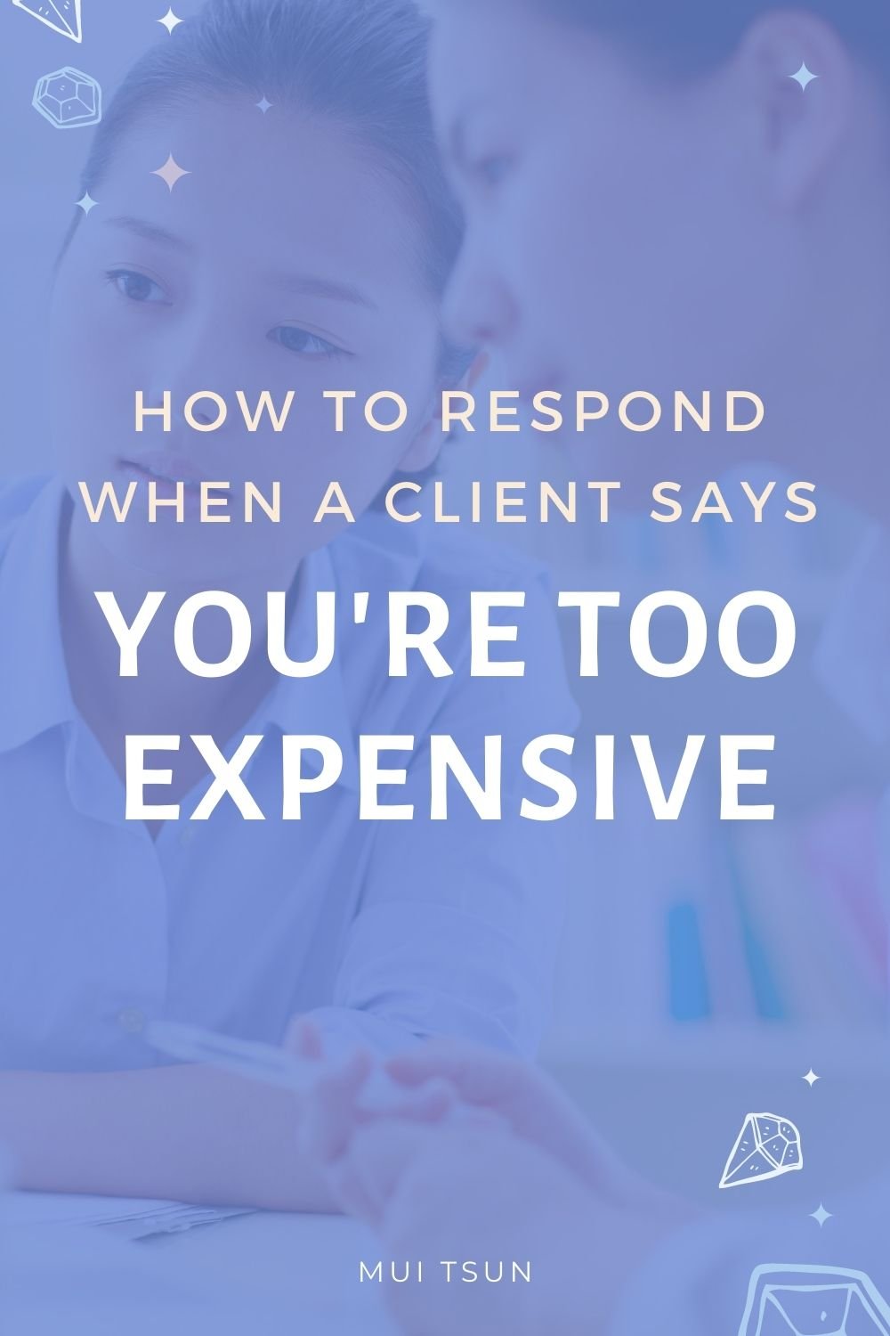 How to Respond When a Client Says You're too expensive!